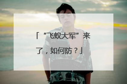 “飞蚁大军”来了，如何防？